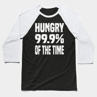 HUNGRY 99.9% OF THE TIME GRUNGE DISTRESSED STYLE FUNNY FOODIE Gift Baseball T-Shirt